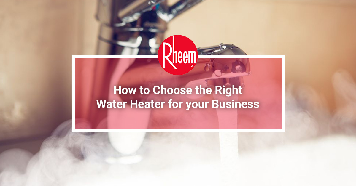 How to choose the right water heater for your business