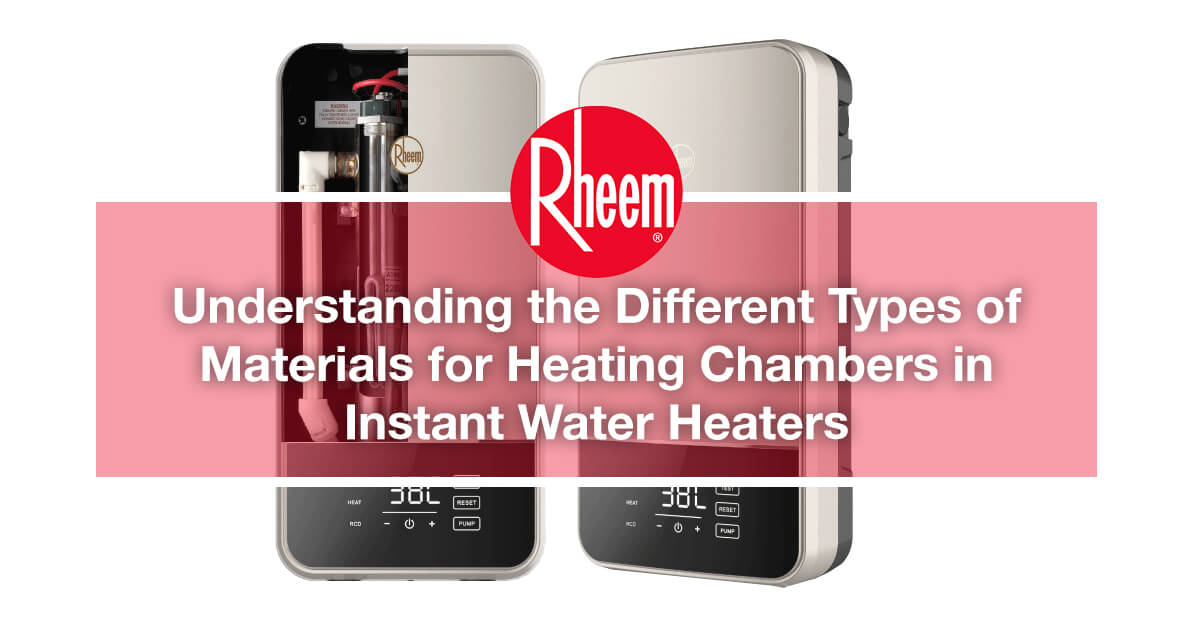 Understanding the Different Types of Materials for Heating Chambers in Instant Water Heaters