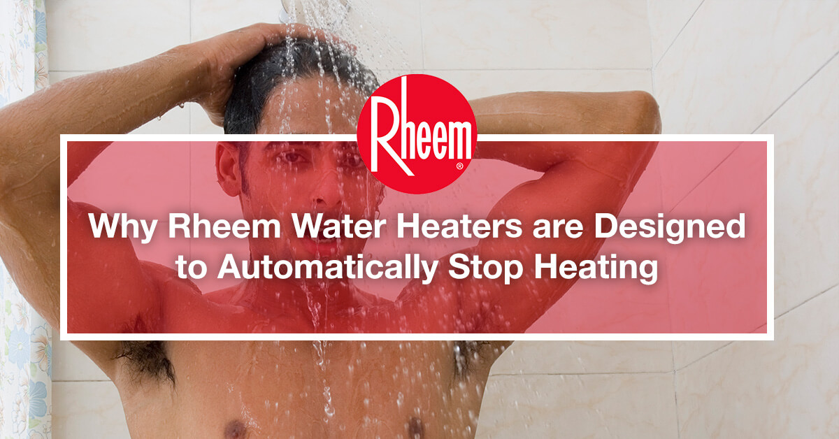 Why Rheem water heaters are designed to automatically stop heating