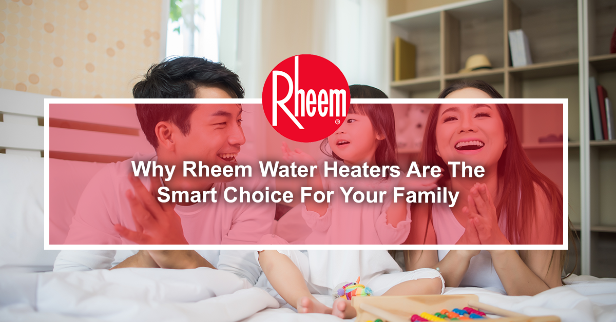 Why Rheem Water Heaters Are the Smart Choice for Your Family